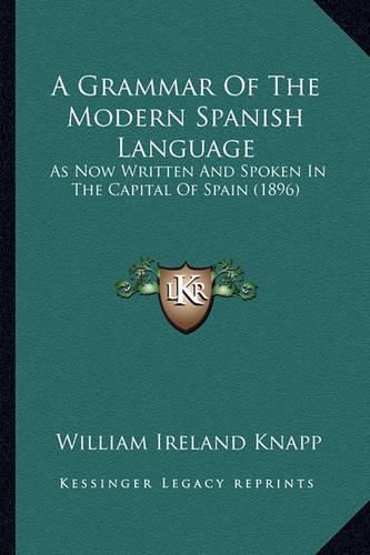 A Grammar of the Modern Spanish Language: As Now Written and Spoken in the Capital of Spain (1896)