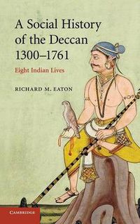 Cover image for A Social History of the Deccan, 1300-1761: Eight Indian Lives