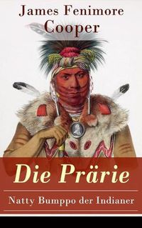 Cover image for Die Prarie - Natty Bumppo der Indianer: Die Steppe: Western-Klassiker (Der dritte Band des funfteiligen Lederstrumpf-Zyklus)