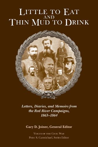 Cover image for Little to Eat and Thin Mud to Drink: Letters, Diaries, and Memoirs from the Red River Campaigns, 1863 1864