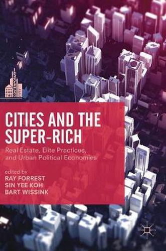 Cover image for Cities and the Super-Rich: Real Estate, Elite Practices and Urban Political Economies