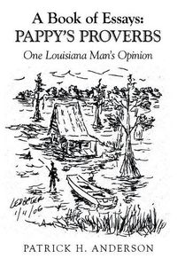 Cover image for A Book of Essays: Pappy's Proverbs: One Louisiana Man's Opinion