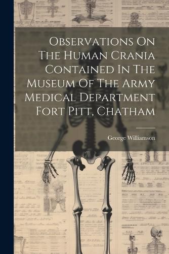 Cover image for Observations On The Human Crania Contained In The Museum Of The Army Medical Department Fort Pitt, Chatham