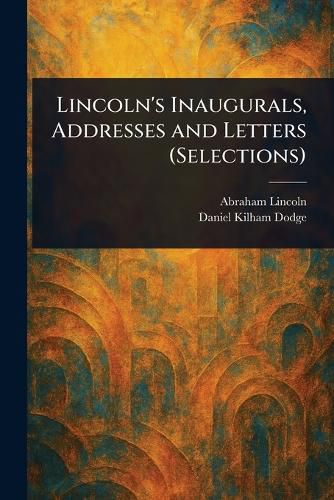 Cover image for Lincoln's Inaugurals, Addresses and Letters (Selections)