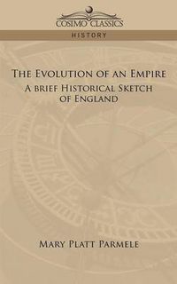 Cover image for The Evolution of an Empire: A Brief Historical Sketch of England