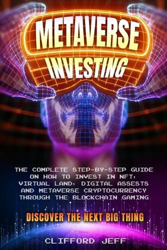 Cover image for Metaverse Investing: The Complete Step-by-Step Guide on How to Invest in NFT, Virtual Land, Digital Assests and Metaverse Cryptocurrency through the Blockchain Gaming. Discover the Next Big Thing