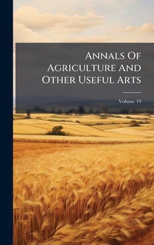 Cover image for Annals Of Agriculture And Other Useful Arts