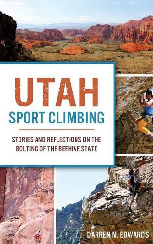 Cover image for Utah Sport Climbing: Stories and Reflections on the Bolting of the Beehive State