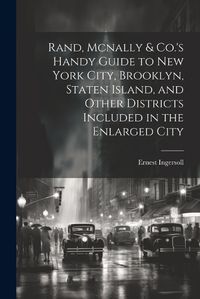 Cover image for Rand, Mcnally & Co.'s Handy Guide to New York City, Brooklyn, Staten Island, and Other Districts Included in the Enlarged City