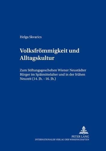 Cover image for Volksfroemmigkeit Und Alltagskultur: Zum Stiftungsgeschehen Wiener Neustaedter Buerger Im Spaetmittelalter Und in Der Fruehen Neuzeit (14. Jh. - 16. Jh.)