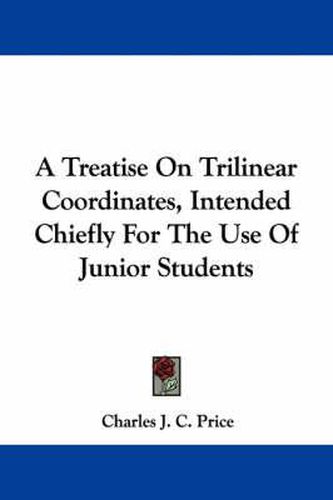 Cover image for A Treatise on Trilinear Coordinates, Intended Chiefly for the Use of Junior Students