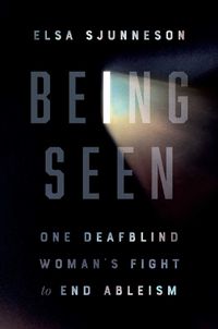 Cover image for Being Seen: One Deafblind Woman's Fight to End Ableism