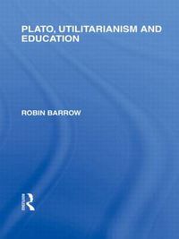 Cover image for Plato, Utilitarianism and Education (International Library of the Philosophy of Education Volume 3)