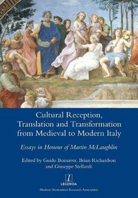 Cover image for Cultural Reception, Translation and Transformation from Medieval to Modern Italy: Essays in Honour of Martin McLaughlin