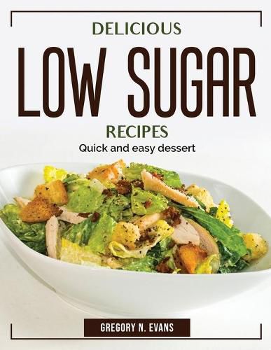 Cover image for Delicious Low Sugar Recipes: Quick and easy dessert