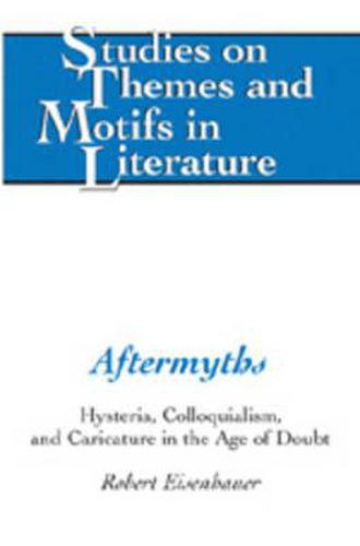 Aftermyths: Hysteria, Colloquialism, and Caricature in the Age of Doubt