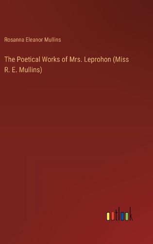 Cover image for The Poetical Works of Mrs. Leprohon (Miss R. E. Mullins)