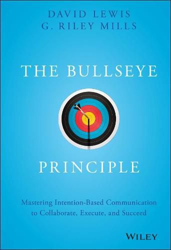 Cover image for The Bullseye Principle: Mastering Intention-Based Communication to Collaborate, Execute, and Succeed