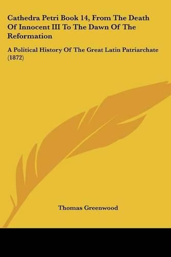 Cathedra Petri Book 14, from the Death of Innocent III to the Dawn of the Reformation: A Political History of the Great Latin Patriarchate (1872)