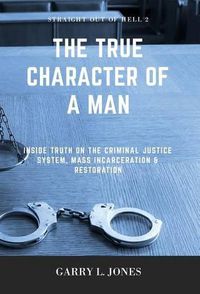 Cover image for Straight Out of Hell 2 - True Character of a Man: Inside Truth on the Criminal Justice System, Mass Incarceration & Restoration