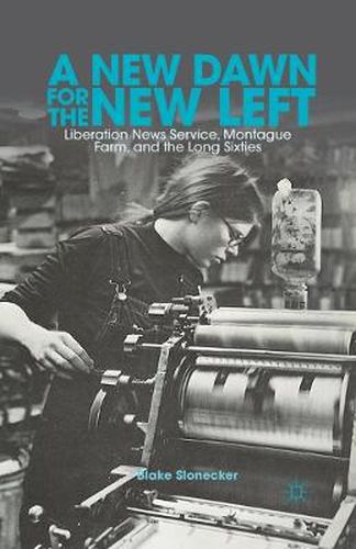 Cover image for A New Dawn for the New Left: Liberation News Service, Montague Farm, and the Long Sixties