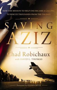 Cover image for Saving Aziz: How the Mission to Help One Became a Calling to Rescue Thousands from the Taliban