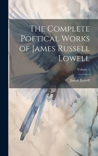 Cover image for The Complete Poetical Works of James Russell Lowell; Volume 1