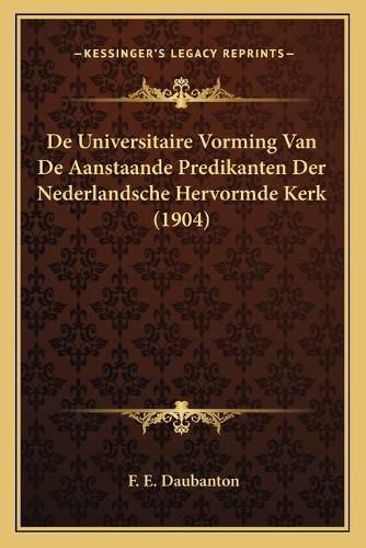 Cover image for de Universitaire Vorming Van de Aanstaande Predikanten Der Nederlandsche Hervormde Kerk (1904)