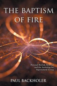 Cover image for The Baptism of Fire, Personal Revival:: Renewal and the Anointing for Supernatural Living