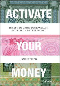 Cover image for Activate Your Money - Invest to Grow Your Wealth and Build a Better World