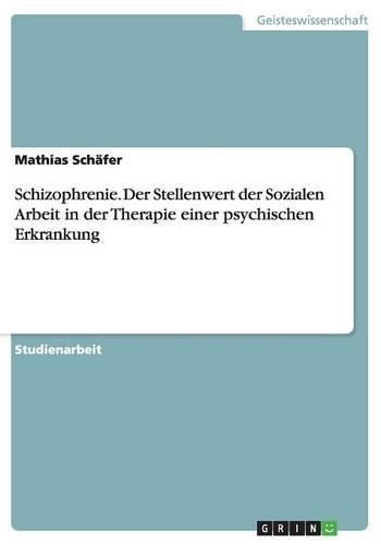 Cover image for Schizophrenie. Der Stellenwert der Sozialen Arbeit in der Therapie einer psychischen Erkrankung