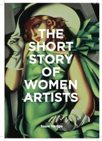 Cover image for The Short Story of Women Artists: A Pocket Guide to Key Breakthroughs, Movements, Works and Themes