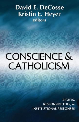 Cover image for Conscience and Catholicism: Rights, Responsibilities, and Institutional Responses