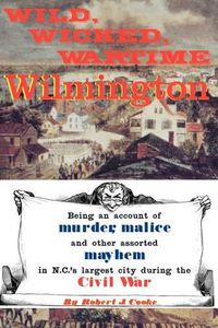 Cover image for Wild, Wicked, Wartime Wilmington