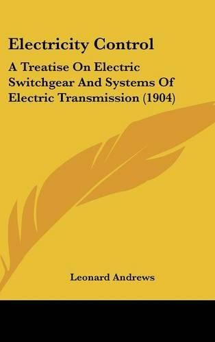 Cover image for Electricity Control: A Treatise on Electric Switchgear and Systems of Electric Transmission (1904)