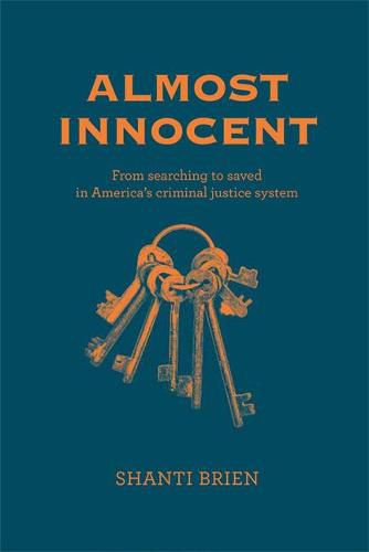 Cover image for Almost Innocent: From Searching to Saved in America's Criminal Justice System