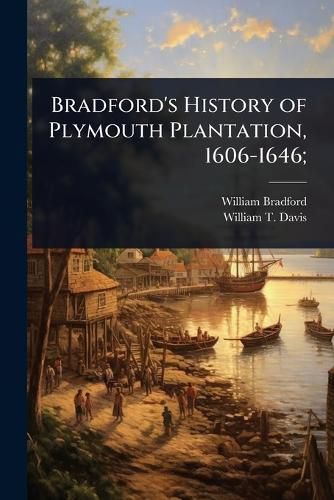 Cover image for Bradford's History of Plymouth Plantation, 1606-1646;