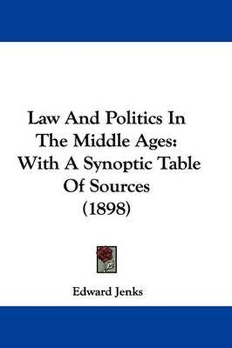 Law and Politics in the Middle Ages: With a Synoptic Table of Sources (1898)