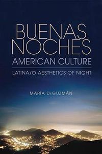 Cover image for Buenas Noches, American Culture: Latina/o Aesthetics of Night