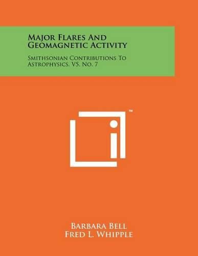 Cover image for Major Flares and Geomagnetic Activity: Smithsonian Contributions to Astrophysics, V5, No. 7