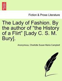 Cover image for The Lady of Fashion. by the Author of  The History of a Flirt  [Lady C. S. M. Bury].