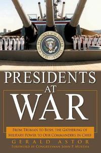 Cover image for Presidents at War: From Truman to Bush, The Gathering of Military Powers To Our Commanders in Chief