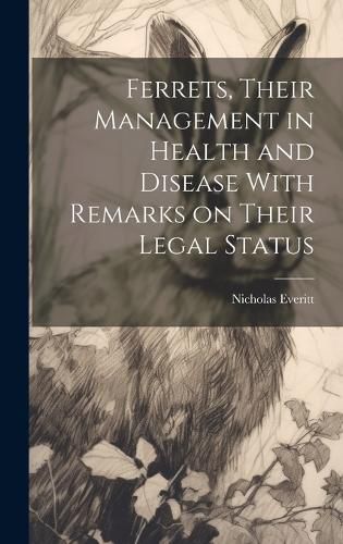 Cover image for Ferrets, Their Management in Health and Disease With Remarks on Their Legal Status