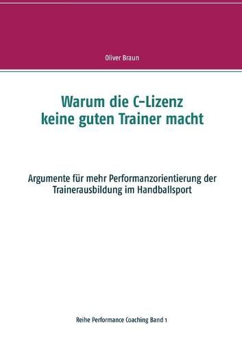 Cover image for Warum die C-Lizenz keine guten Trainer macht: Argumente fur mehr Performanzorientierung der Trainerausbildung im Handballsport