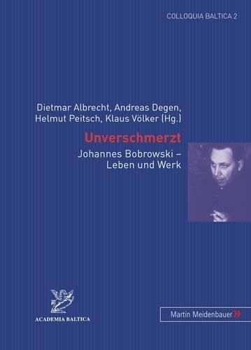 Unverschmerzt: Johannes Bobrowski - Leben Und Werk