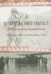 Cover image for Recreating First Contact: Expeditions, Anthropology, and Popular Culture