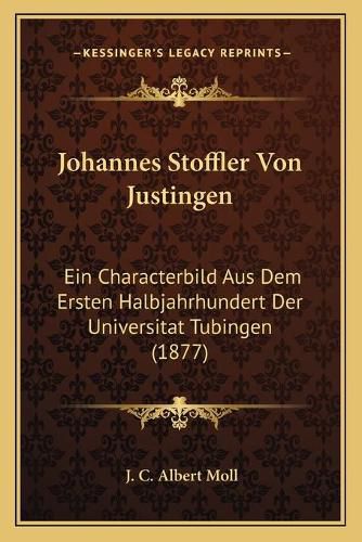 Johannes Stoffler Von Justingen: Ein Characterbild Aus Dem Ersten Halbjahrhundert Der Universitat Tubingen (1877)