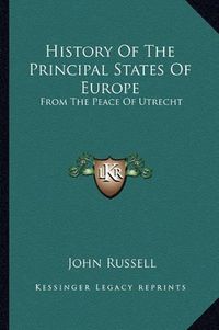Cover image for History of the Principal States of Europe: From the Peace of Utrecht