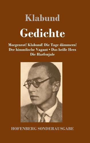 Cover image for Gedichte: Morgenrot! Klabund! Die Tage dammern! / Der himmlische Vagant / Das heisse Herz / Die Harfenjule