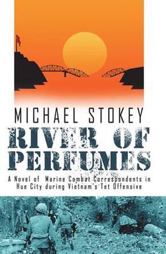 Cover image for River of Perfumes: A Novel of Marine Combat Correspondents in Hue City during Vietnam's Tet Offensive